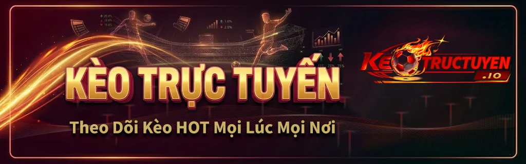 Kèo Trực Tuyến- Theo Dõi Kèo HOT Mọi Lúc Mọi Nơi